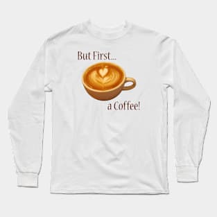 But First, a Coffee Long Sleeve T-Shirt